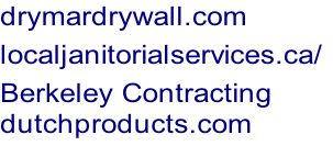 drymardrywall.com localjanitorialservices.ca/	 Berkeley Contracting dutchproducts.com